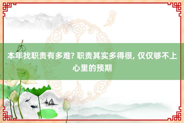 本年找职责有多难? 职责其实多得很, 仅仅够不上心里的预期