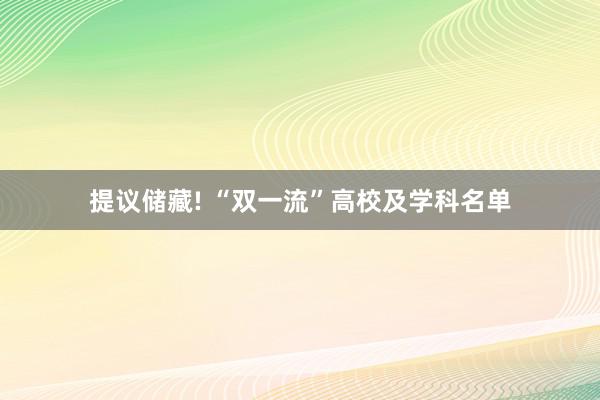 提议储藏! “双一流”高校及学科名单